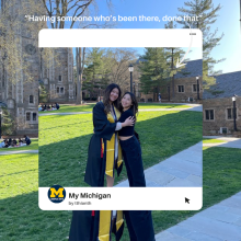  Polaroid graphic of two women standing smiling at the camera in a loose hug on the Law Quad sidewalk; one is wearing a graduation gown and the other is in black leisure wear. Text: My Michigan, by tthianth: "Having someone who's been there, done that."